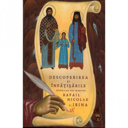 Descoperirea și înfățisările Sfinților Noi Martiri Rafail Nicolae și Irina. Vol. I