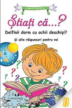 Stiati ca¦ Delfinii dorm cu ochii deschisi... Si alte raspunsuri pentru voi