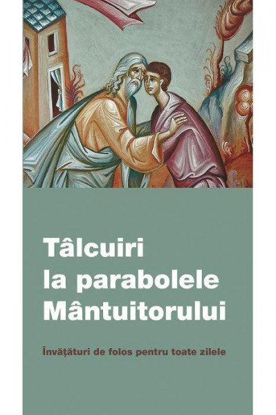 Talcuiri la parabolele Mantuitorului. Invataturi de folos pentru toate zilele