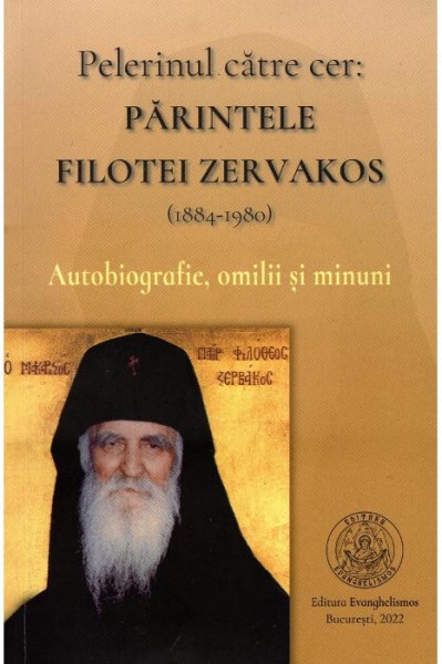 Pelerinul către cer: Părintele Filotei Zervakos (1884-1980). Autobiografie, omilii și minuni