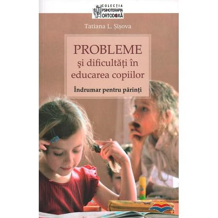 Probleme si dificultati in educarea copiilor. Indrumar pentru parinti - Tatiana Sisova