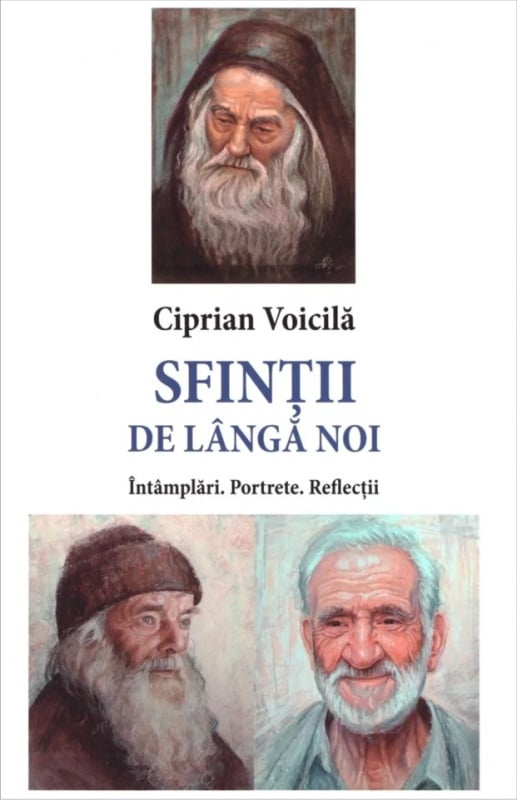 Sfinții de lângă noi. Întâmplări. Portrete. Reflecții - de Ciprian Voicilă