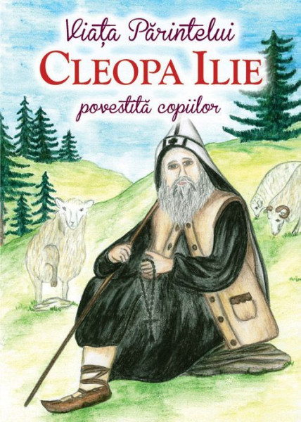 Viata Parintelui Cleopa Ilie povestita copiilor - Andreea Nemes