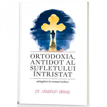Ortodoxia, antidot al sufletului intristat. Mangaiere in vremuri tulburi