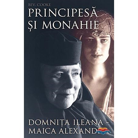 Principesa si monahie: Domnita Ileana - Maica Alexandra - Bev., Cooke