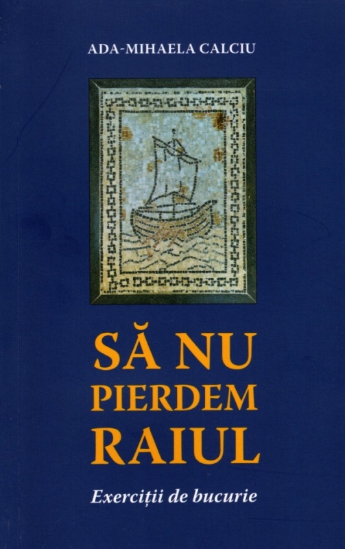 Sa nu pierdem raiul. Exercitii de bucurie - Ada Mihaela Calciu