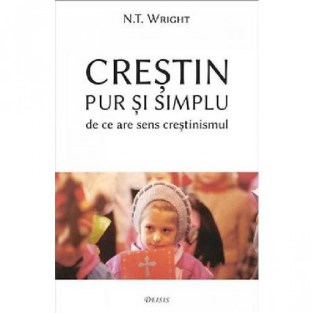 Crestin pur si simplu — de ce are sens crestinismul