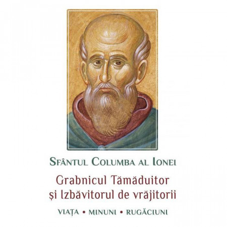 Sfantul Columba al Ionei. Grabnicul tamaduitor si izbavitorul de vrajitorii. Viata, minuni, rugaciuni - Sf. Columba al Ionei