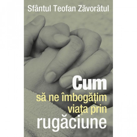 Cum sa ne imbogatim viata prin rugaciune