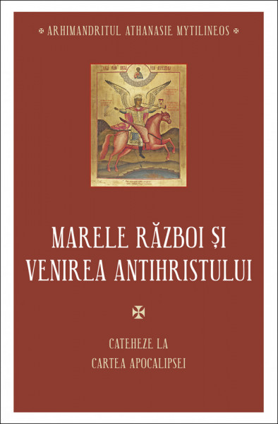 Marele razboi si venirea Antihristului. Cateheze la Cartea Apocalipsei