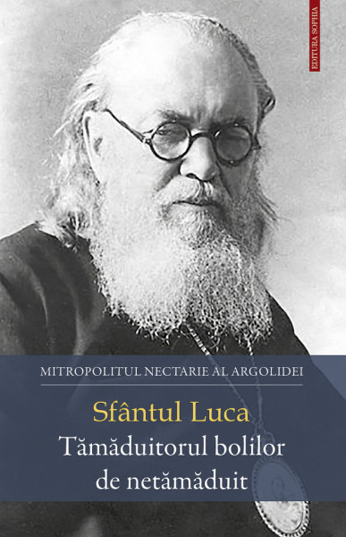 Sfantul Luca - Tamaduitorul bolilor de netamaduit - Mitropolitul Nectarie al Argolidei
