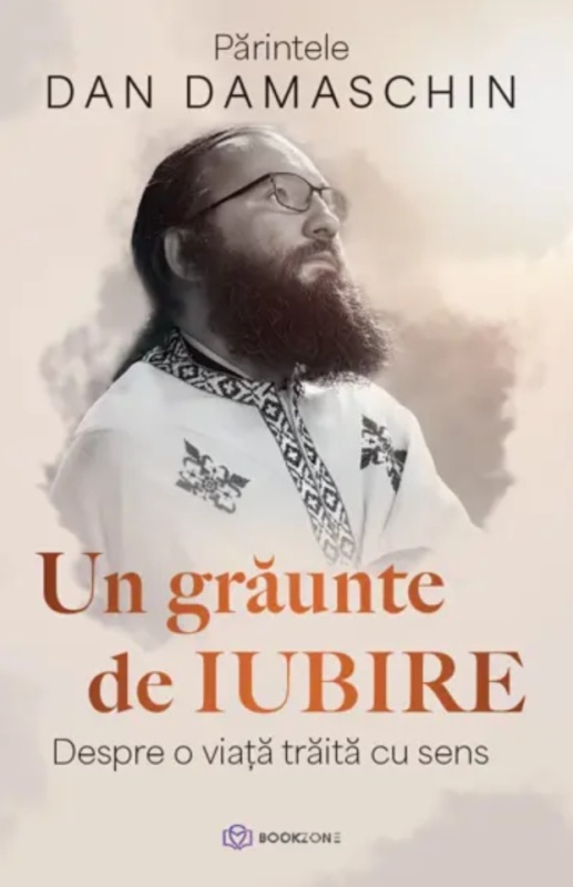 Un grăunte de iubire. Despre o viață trăită cu sens – de Părintele Dan Damaschin