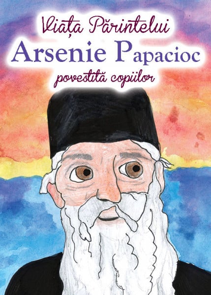 Viata Parintelui Arsenie Papacioc povestita copiilor - Andreea Nemes