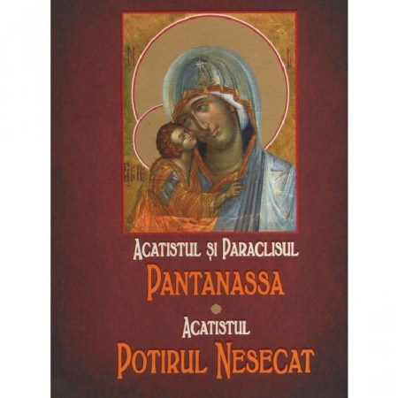 Acatistul si paraclisul Pantanassa / Acatistul Potirul Nesecat