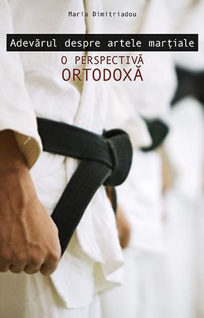 Adevarul despre artele martiale - o perspectiva ortodoxa