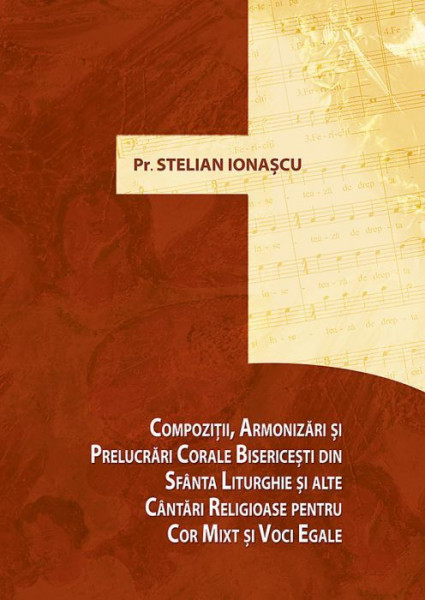 Compozitii, armonizari si prelucrari corale bisericesti din Sfanta Liturghie si alte cantari religioase pentru cor mixt si de voci egale
