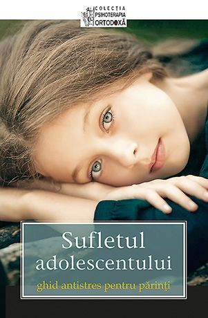 Sufletul adolescentului. Ghid antistres pentru parinti