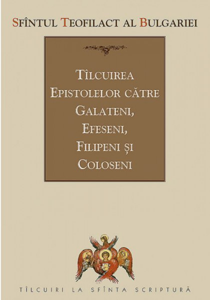 Talcuirea Epistolelor catre Galateni, Efeseni, Filipeni si Coloseni - Sfantul Teofilact al Bulgariei