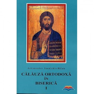 Calauza ortodoxa in biserica - Parintele Ioanichie Balan