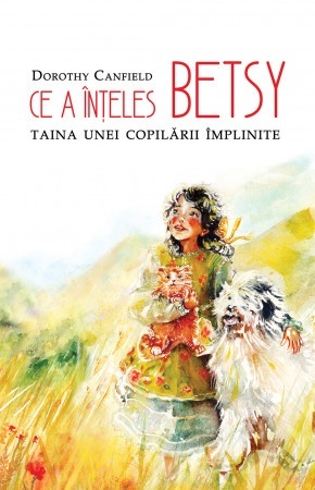 Ce a inteles Betsy. Frumusetea copilariei - Dorothy Canfield