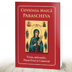 Cuvioasa Maica Parascheva. Viata, minunile, Paraclisul si Canonul