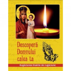 Descoperă Domnului calea ta. Rugăciunea înainte de rugăciune