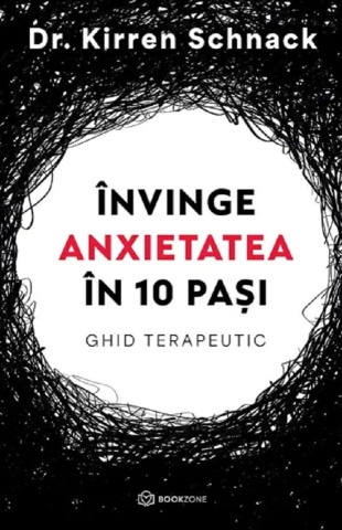 Învinge anxietatea în 10 pași. Ghid terapeutic - Dr. Kirren Schnack
