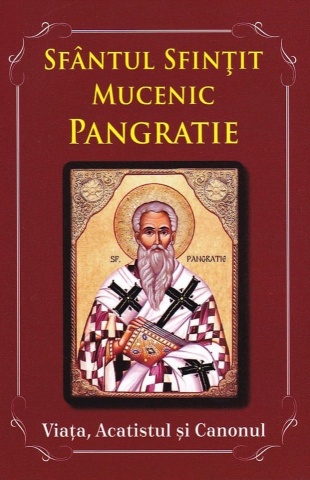 Sfântul Sfințit Mucenic Pangratie - Viața, Acatistul și Canonul