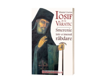 Sfântul Cuvios Iosif de la Văratic - Smerenie într-o imensa răbdare - de Părintele Constantin Catana