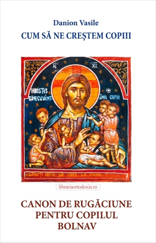 Canon de rugaciune pentru copilul bolnav. Cum sa ne crestem copiii.