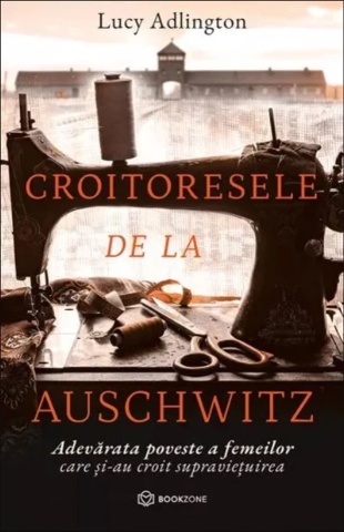 Croitoresele de la Auschwitz. Adevărata poveste a femeilor care și-au croit supraviețuirea - de Lucy Adlington