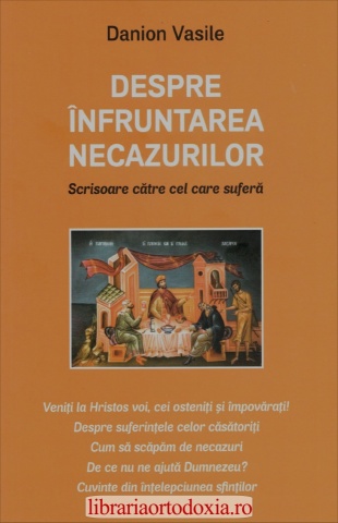 Despre înfruntarea necazurilor. Scrisoare către cel care suferă - de Danion Vasile