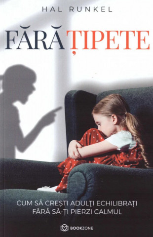 Fără țipete. Cum să crești adulți echilibrați fără să-ți pierzi calmul - de Hal Rumkel