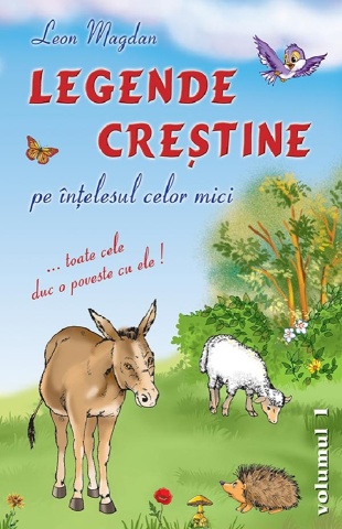Legende creștine pe înțelesul celor mici - Volumul 1 - de Leon Magdan