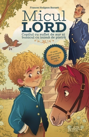 Micul Lord. Copilul cu suflet de aur și bunicul cu inimă de piatră - Frances Hodgson Burnett