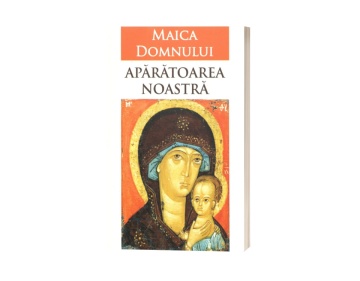 Maica Domnului aparatoarea noastra