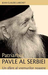 Patriarhul Pavle al Serbiei. Un sfant al vremurilor noastre - Jean-Claude Larchet