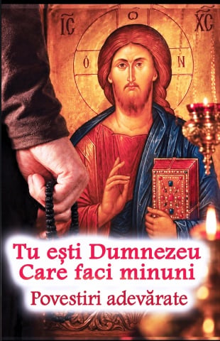 Tu esti Dumnezeu Care faci minuni - Povestiri adevărate