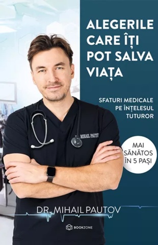 Alegerile care îți pot salva viața. Sfaturi medicale pe înțelesul tuturor - Dr. Mihail Pautov