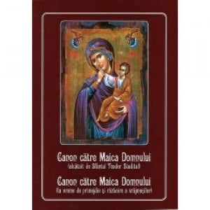 Canon catre Maica Domnului (alcatuit de Sfantul Teodor Studitul); Canonul catre Maica Domnului (la vreme de primejdie si razboire a vrsjmasilor)