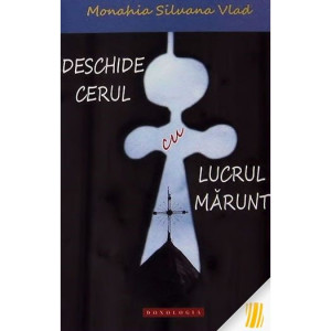 Deschide cerul cu lucrul marunt - Maica Siluana Vlad