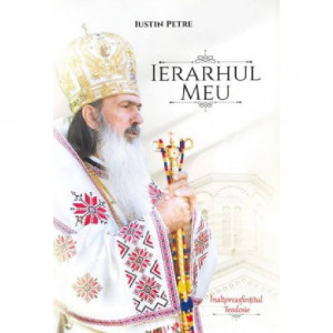 Ierarhul meu. Inaltpreasfintitul Teodosie - Iustin Petre