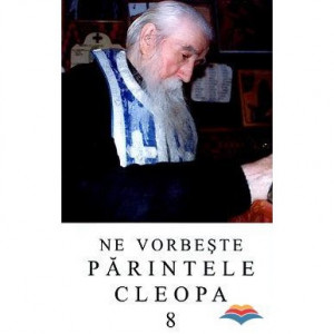Ne vorbeste Parintele Cleopa - Volumul 8