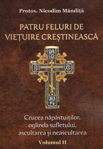 Patru feluri de vietuire crestineasca. Crucea napastuitilor, oglinda sufletului, ascultarea si neasculatrea. Vol. II - Parintele Nicodim Mandita