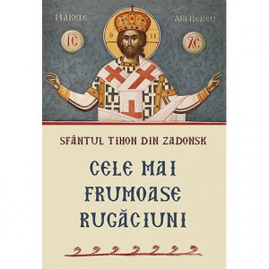 Cele mai frumoase rugaciuni - Sfantul Tihon din Zadonsk