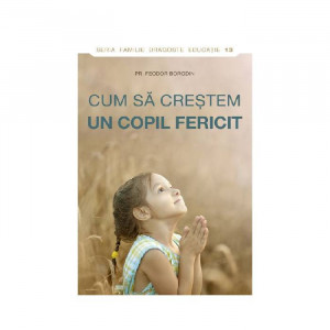 Cum sa crestem un copil fericit - Pr. Feodor Borodin
