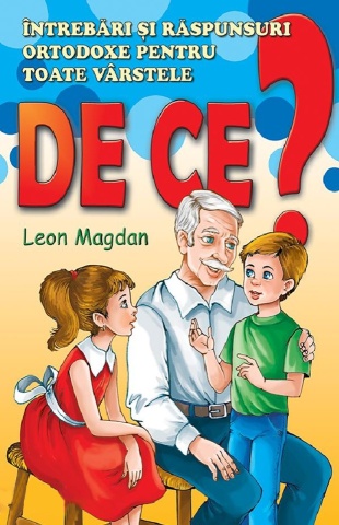 De ce ? Intrebari si raspunsuri ortodoxe pentru toate varstele - de Leon Magdan