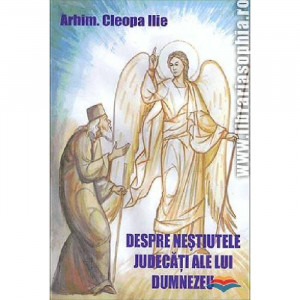 Despre nestiutele judecati ale lui Dumnezeu - Sfantul Cleopa Ilie