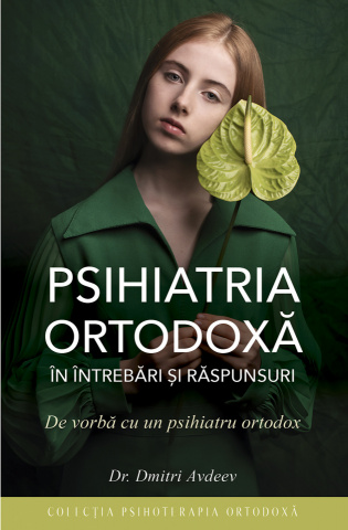 Psihiatria ortodoxa in intrebari si raspunsuri. De vorba cu un psihiatru ortodox - Dimitri Avdeev
