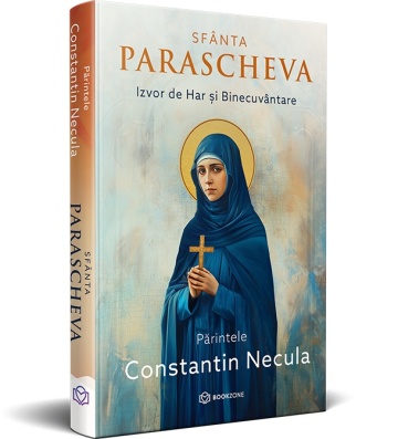 Sfânta Parascheva. Izvor de Har și Binecuvântare - de Părintele Constantin Necula